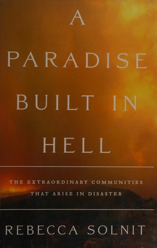 Cover of Rebecca Solnit's A Paradise Built in Hell, subtitled The Extraordinary Communities That Arise in Disaster