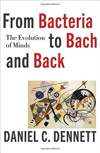 Cover of Daniel Dennett's From Bacteria to Bach and Back, subtitled The Evolution of Minds